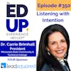 350: Listening with Intention - with Dr. Carrie Brimhall, President at Minnesota State Community & Technical College