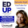 356: YouTube for Learning - with Katie Kurtz, Director of Content Partnerships, Learning & Social Impacts for YouTube at Google