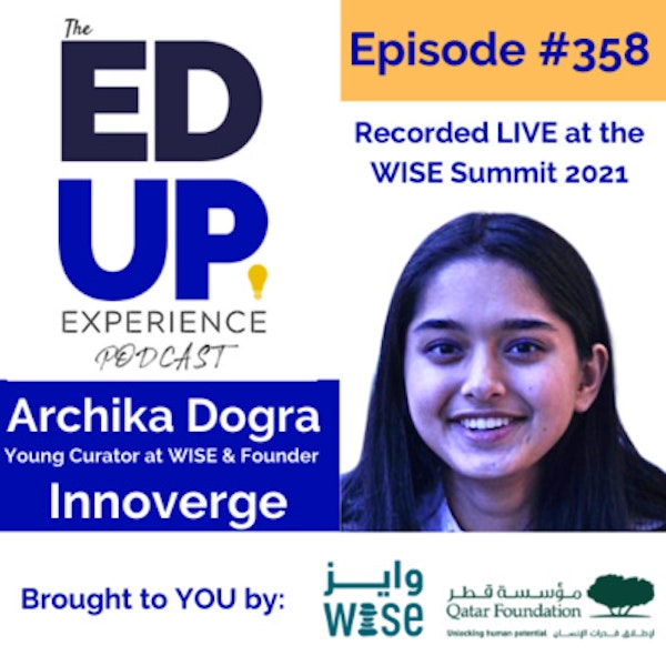 358: LIVE from the WISE Summit 2021 - with Archika Dogra, Young Curator at WISE & Founder of Innoverge