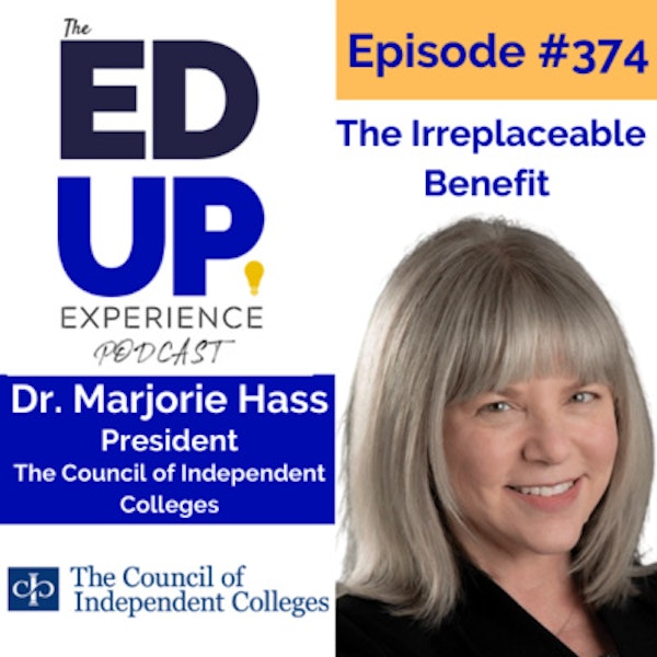 374: The Irreplaceable Benefit - with Dr. Marjorie Hass, President at The Council of Independent Colleges