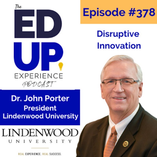 378: Disruptive Innovation - with Dr. John Porter, President of Lindenwood University