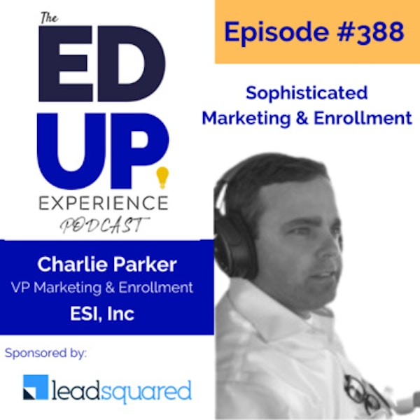 388: Sophisticated Marketing & Enrollment - with Charlie Parker, VP Marketing & Enrollment at ESI, Inc.