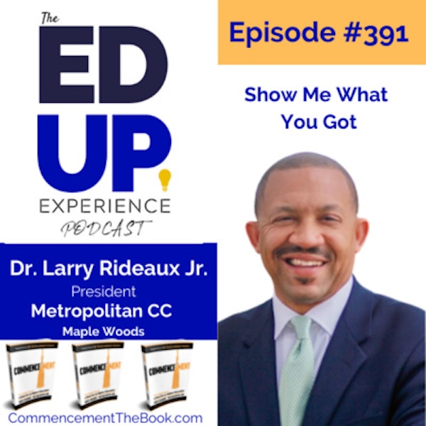 391: Show Me What You Got - with Dr. Larry Rideaux Jr, President of Metropolitan Community College (Maple Woods)