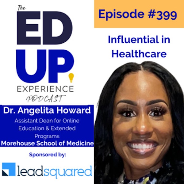 399: Influential in Healthcare - with Dr. Angelita Howard, Assistant Dean for Online Education & Extended Programs at Morehouse School of Medicine