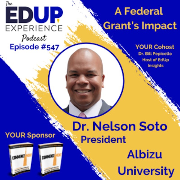 547: A Federal Grant’s Impact - with Dr. Nelson Soto, President of Albizu University