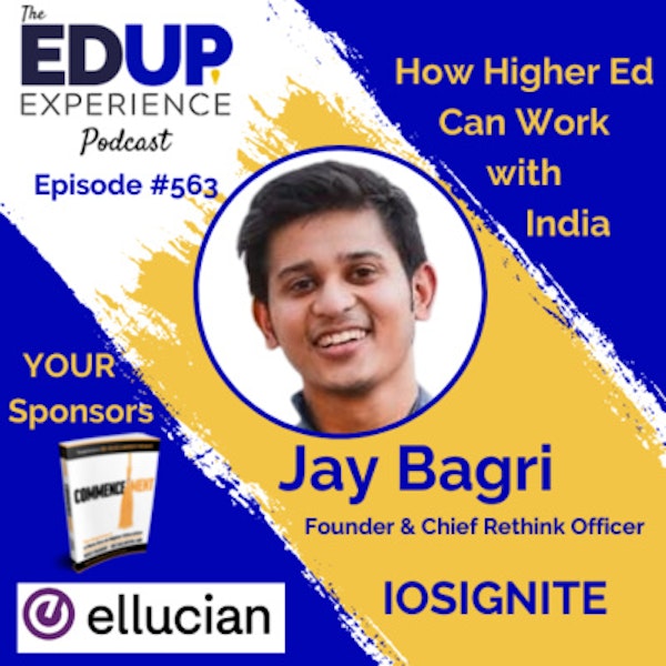 563: How Higher Ed Can Work with India - with Jay Bagri, Founder & Chief Rethink Officer of IOSIGNITE