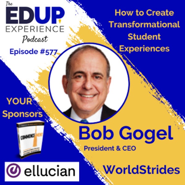 577: How to Create Transformational Student Experiences - with Bob Gogel, President & CEO of WorldStrides