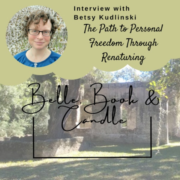 S4 E2: The Path to Personal Freedom through Renaturing | A Southern Dialogue with Betsy Kudlinski