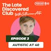 Episode 3 - Autistic at 40