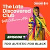 Episode 7 - Too Autistic For Black