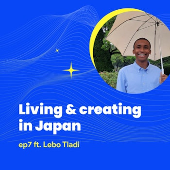 #7 - Living & creating in Japan with Lebo Tladi