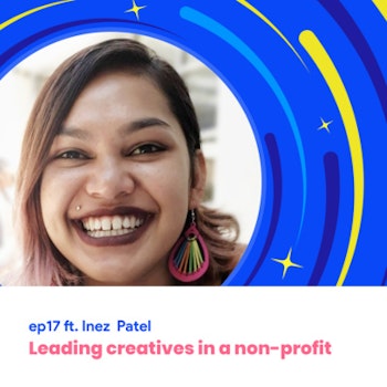 #17 - Leading creatives in a non-profit with Inez Patel