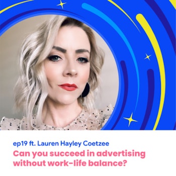 #19 - Can you succeed in advertising without work-life balance? with Lauren Coetzee