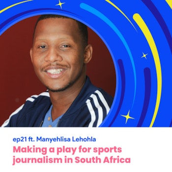 #21 - Making a play for sports journalism in South Africa with Manyehlisa Lehohla