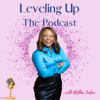 S2 E21 Leveling Up the Podcast with Alethia Tucker Guest Sharon Baker Boykin - The Power of 1 Decision