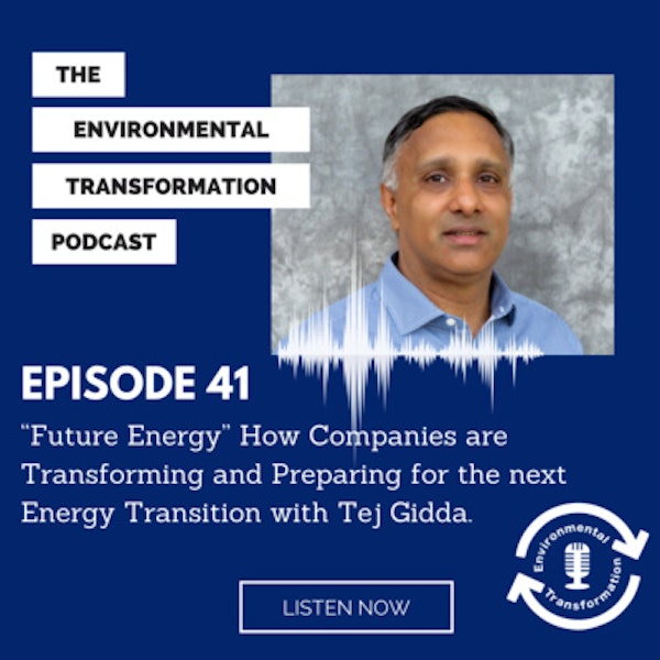 “Future Energy” How Companies are Transforming and Preparing for the next Energy Transition with Tej Gidda.