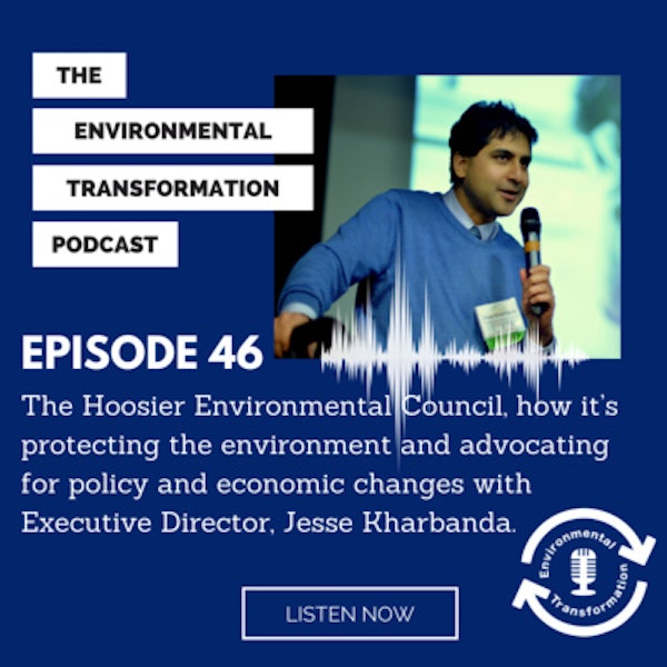 The Hoosier Environmental Council, how it’s protecting the environment and advocating for policy and economic changes with Executive Director, Jesse Kharbanda.