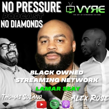 EP.17 Black Owned Streaming Network w/Lamar Seay CEO/Co-Founder Vyre Network