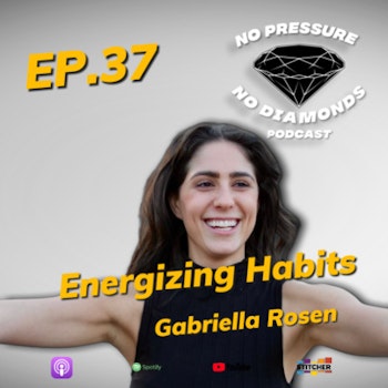 EP.37 Energizing Habits with Gabriella Rosen