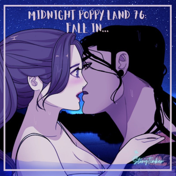 Midnight Poppy Land 76: Falling In.... (with Sadie and Shirin)