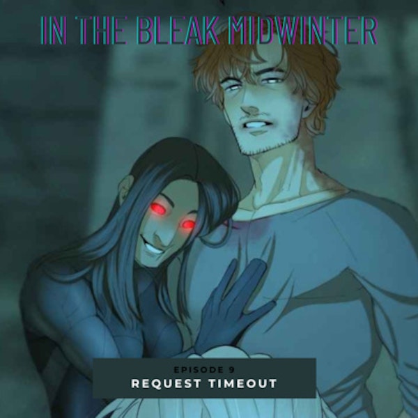 In the Bleak Midwinter S2 9: Request Timeout (with special guest Emily Evans/Somniatica)