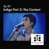 117. Indigo Part 2 - Content!