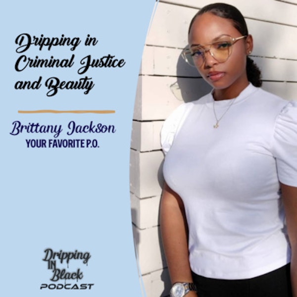 Dripping in Criminal Justice and Beauty with Brittany Jackson
