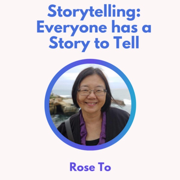 47.0 Everyone Has a Story to Tell with Rose To