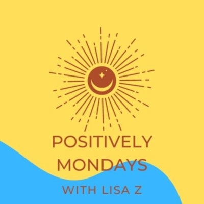 Positively Mondays with Lisa Z