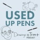 Used Up Pens - A Drawings by Trent Podcast