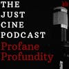 The Just 'Cine Podcast: Profane Profundity