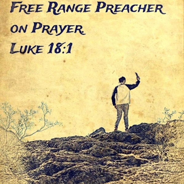 A Preface to the Foreword to the Introduction of The Free Range Preacher on Prayer Podcast
