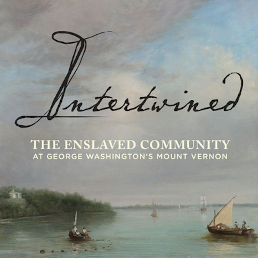 Introducing Intertwined: The Enslaved Community at George Washington’s Mount Vernon