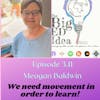 Episode 3.11 with Meagan Baldwin: We need movement in order to learn!