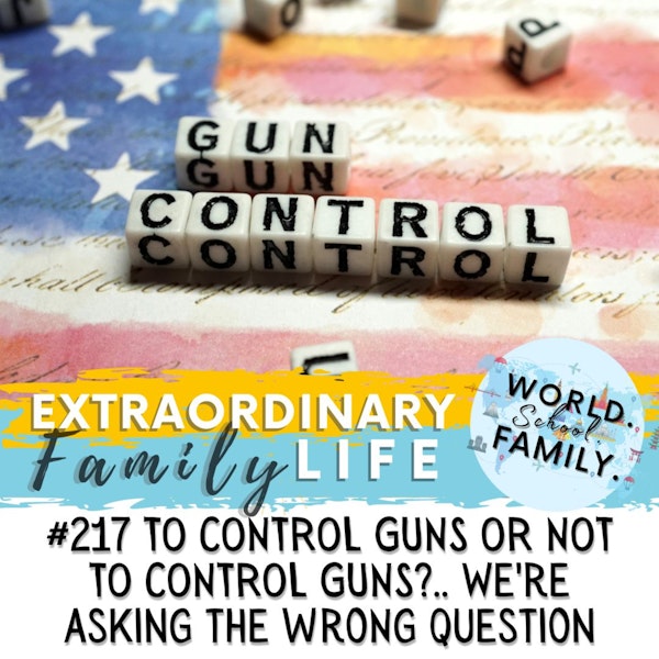 #217 To Control Guns or Not to Control Guns? -- This is NOT the (Right) Question