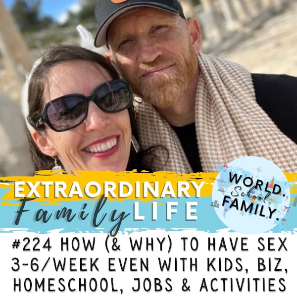 #224 How (& WHY) to Have Sex 3-6 Times a Week EVEN with Kids, Businesses, Homeschool, Jobs, Activities, and More