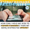 #248 Can I Expect MORE from my Kids if my ADHD/Distracted Spouse Isn't Setting an Example?