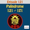 Palindrome Episode 121