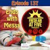 Ends with Messy - FAAF 137