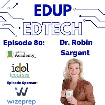 80: Instructional Design Insights from a true IDOL, Dr. Robin Sargent, CEO, Founder, and President of IDOL Courses & IDOL Courses Academy