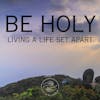 Be Holy: Living a Life Set Apart