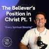 The Believer's Position in Christ Pt. One | Every Spiritual Blessing