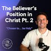 The Believer's Position in Christ Pt. Two | Chosen to be Holy