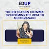4.3 The Delegation Dilemma: Overcoming the Urge to Micromanage