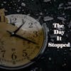 The Day It Stopped