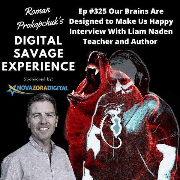 Ep #325 Our Brains Are Designed to Make Us Happy Interview With Liam Naden Teacher and Author