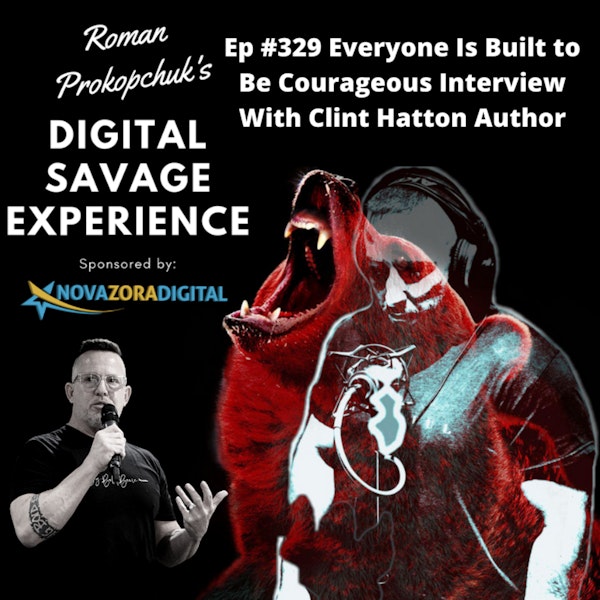 Ep #329 Everyone Is Built to Be Courageous Interview With Clint Hatton Author