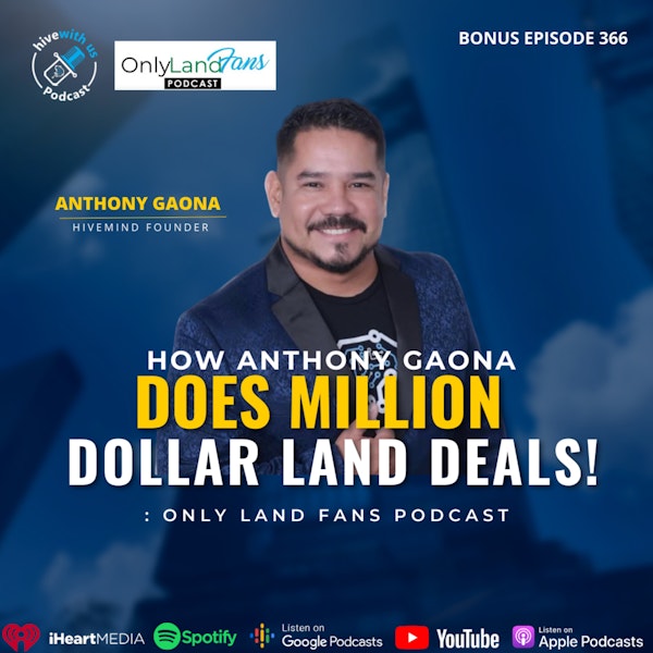 Ep 366: How Anthony Gaona Does Million Dollar Land Deals!: Only Land Fans Podcast