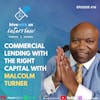 Ep 416: Commercial Lending With The Right Capital With Malcolm Turner