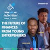 Ep 427: The Future Of Finances From Young Entrepenuers
